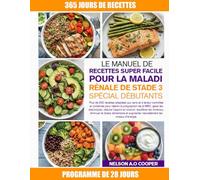 LE MANUEL DE RECETTES SUPER FACILE POUR LA MALADIE RÉNALE DE STADE 3 SPÉCIAL DÉBUTANTS: Plus de 500 recettes adaptées aux reins et à teneur contrôlée ... les électrolytes, réduire l’apport en sodi...