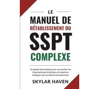 Le manuel de rétablissement du SSPT complexe: Un guide bienveillant pour surmonter les traumatismes d'enfance et relations toxiques vers la liberté émotionnelle