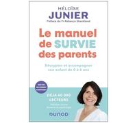 Le Manuel De Survie Des Parents - Décrypter Et Accompagner L'enfant De 0 À 6 Ans