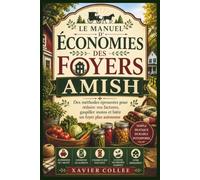 LE MANUEL D'ÉCONOMIES DES FOYERS AMISH: Des méthodes éprouvées pour réduire vos factures, gaspiller moins et bâtir un foyer plus autonome