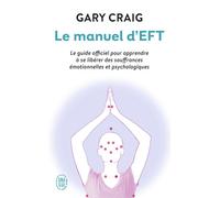 Le manuel d’EFT: Le guide officiel pour apprendre à se libérer des souffrances émotionnelles et psychologiques