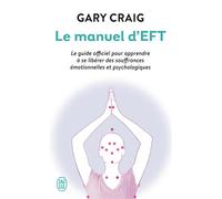 Le manuel d'EFT Le guide officiel pour apprendre à se libérer des souffrances émotionnelles et psychologiques - Gary Craig - J'ai Lu - broché - Guide