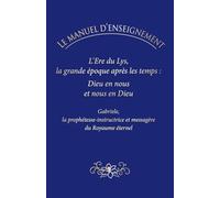 Le Manuel d'Enseignement: L'Ere du Lys, la grande époque après les temps: Dieu en nous et nous en Dieu