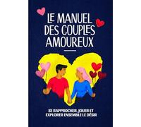 Le manuel des couples amoureux: Se rapprocher, jouer et explorer ensemble le désir