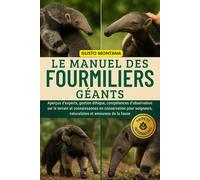 LE MANUEL DES FOURMILIERS GÉANTS: Aperçus d’experts, gestion éthique, compétences d’observation sur le terrain et connaissances en conservation pour soigneurs, naturalistes et amoureux de la faune