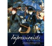 Le manuel des impressionnistes : Les plus grandes œuvres et le monde qui les a inspirées