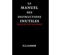 Le manuel des instructions inutiles: Traité de l'Inutile absolu