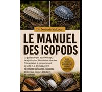 LE MANUEL DES ISOPODS: Le guide complet pour l'élevage, la reproduction, l'installation bioactive, l'alimentation, le comportement, la santé et le ... destiné aux éleveurs débutants et confirmés.