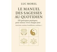 Le Manuel des sagesses au quotidien: 120 préceptes pratiques pour mieux vivre chaque jour (stoïcisme, taoïsme, bouddhisme, soufisme…)