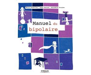 Le manuel du bipolaire - Martin Desseilles - Eyrolles - broché - Guide