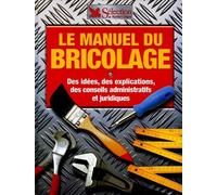 Le manuel du bricolage: Des idées, des explications, des conseils administratifs et juridiques