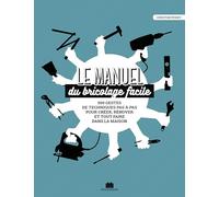 Le manuel du bricolage facile: 500 gestes techniques pas à pas pour créer, rénover et tout faire l=235