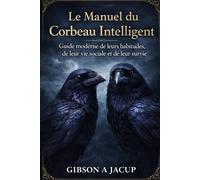Le Manuel du Corbeau Intelligent: Un guide moderne de leurs habitudes, de leur vie sociale et de leur survie