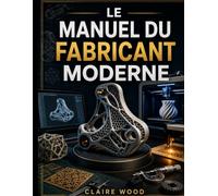 LE MANUEL DU FABRICANT MODERNE: Explication de l'impression 3D avec FreeCAD, Blender, Autodesk Fusion 360, Lightburn et Bambu Lab
