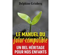 Le Manuel du Futur-compatible Un bel héritage pour nos enfants - Delphine Grinberg - Eoliennes Eds - broché - Essai