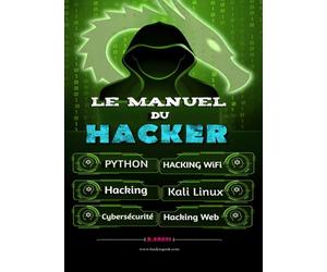 Le Manuel du Hacker: Apprendre le Hacking Facilement - Pack Du Hacker : Hacking pour Débutant, Dark Python, WiFi Hacking avec Kali Linux, Kali Linux ... WEB Hacking, Le secret De La Cybersécurité