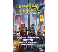 Le Manuel du Héros, entre Mythes & Réalités: 15 récits légendaires (analyse & résonances contemporaines)