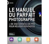 Le manuel du parfait photographe – + de 350 conseils de pro pour réussir vos photos – First