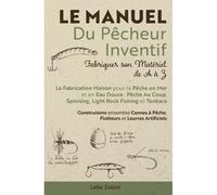 Le Manuel Du Pêcheur Inventif - Fabriquer Son Matériel De A À Z: La Fabrication Maison Pour La Pêche En Mer Et En Eau Douce : Pêche Au Coup, Spinning, ... À Pêche, Flotteurs Et Leurres Artificiels