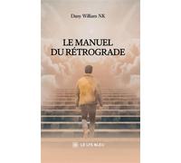 Le manuel du rétrograde - Dany William NK - Le Lys Bleu - broché - Essai