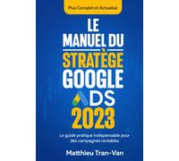 Le manuel du stratège Google Ads 2023: Le guide pratique indispensable pour des campagnes rentables