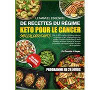 LE MANUEL ESSENTIEL DE RECETTES DU RÉGIME KETO POUR LE CANCER SPÉCIAL DÉBUTANTS: Plus de 400 recettes cétogènes, pauvres en glucides et ... améliorer l’énergie et favoriser un