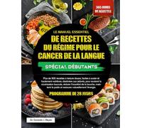 LE MANUEL ESSENTIEL DE RECETTES DU RÉGIME POUR LE CANCER DE LA LANGUE - SPÉCIAL DÉBUTANTS: Plus de 300 recettes à texture douce, faciles à avaler et ... la cicatrisation buccale, réduire l’inconfort