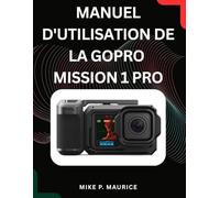 Le manuel GoPro MISSION 1 Pro: Maîtrisez la cinématographie avec le capteur 1 pouce et la capture d'action haute performance.