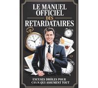 LE MANUEL OFFICIEL DES RETARDATAIRES : Excuses Drôles pour Ceux Qui Assument Tout: Livre amusant pour adulte | Guide humoristique pour toutes les ... et faciles à utiliser pour homme et femme
