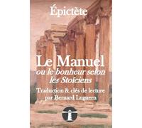 Le Manuel ou le bonheur selon les Stoïciens: Nouvelle traduction, présentation & clés de lecture