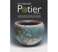 Le manuel potier: Le guide complet des outils, des matériaux et des techniques pour potiers et céramistes