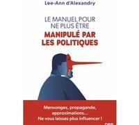Le manuel pour ne plus être manipulé par les politiques Lee Ann d' Alexandry (Auteur)