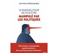 Le manuel pour ne plus être manipulé par les politiques Mensonges, propagande, approximations... ne vous laissez plus influencer ! - Lee Ann d' Alexandry - De Boeck Supérieur - broché - Guide