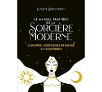 Le Manuel Pratique De La Sorcière Moderne - Charmes, Sortilèges Et Magie Au Quotidien