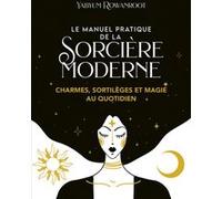 Le Manuel Pratique De La Sorcière Moderne - Charmes, Sortilèges Et Magie Au Quotidien