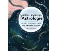 Le manuel pratique de l'astrologie - Utilisez le pouvoir des planètes pour réaliser vos objectifs