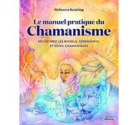 Le manuel pratique du chamanisme - Découvre les rituels, cérémonies, et soins chamaniques
