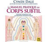 Le manuel pratique du corps subtil: Guide complet de guérison énergétique
