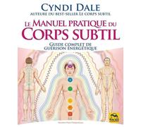 Le manuel pratique du corps subtil: Guide complet de guérison énergétique