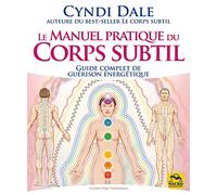 Le manuel pratique du corps subtil: Guide complet de guérison énergétique