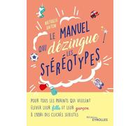 Le manuel qui dézingue les stéréotypes: Pour tous les parents qui veulent élever leur fille et leur garçon à l'abri des clichés sexistes