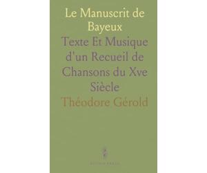 Le Manuscrit de Bayeux: Texte Et Musique d'un Recueil de Chansons du Xve Siècle