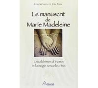 Le manuscrit de Marie Madeleine - Les alchimies d'Horus et la magie sexuelle d'Isis