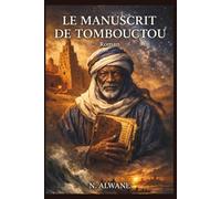 LE MANUSCRIT DE TOMBOUCTOU: Le Manuscrit de Tombouctou - Une épopée africaine à travers les siècles