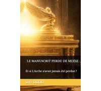 LE MANUSCRIT PERDU DE MOÏSE: Et Si L'Arche N'avait Jamais Été Perdue ? : Thriller Biblique