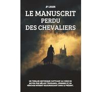 Le manuscrit perdu des Chevaliers: Un thriller historique captivant au cœur du Moyen Âge mêlant croisades, légendes et un héritage interdit ressurgissant dans le présent.