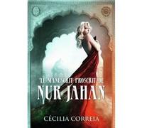 Le manuscrit proscrit de Nur Jahan Cécilia Correia (Auteur)
