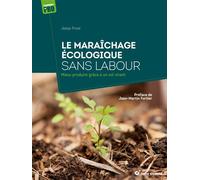 Le maraîchage écologique sans labour Mieux produire grâce à un sol vivant - Jesse Frost - Terre Vivante - broché - Guide