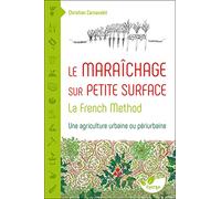 Le Maraîchage Sur Petite Surface - La French Method : Une Agriculture Urbaine Ou Périurbaine
