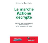Le marché actions décrypté Les clés pour comprendre les mécanismes et les fluctuations de cours - Edouard Camblain - Gualino Eds - broché - Etude